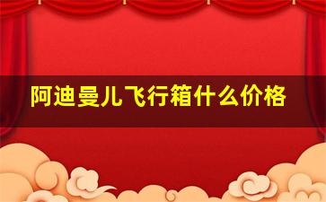 阿迪曼儿飞行箱什么价格