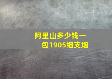 阿里山多少钱一包1905细支烟