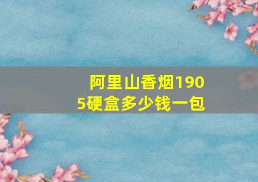 阿里山香烟1905硬盒多少钱一包