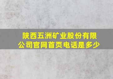 陕西五洲矿业股份有限公司官网首页电话是多少