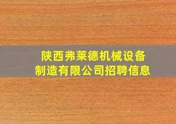 陕西弗莱德机械设备制造有限公司招聘信息