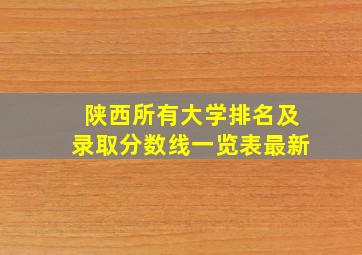 陕西所有大学排名及录取分数线一览表最新