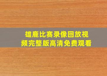 雄鹿比赛录像回放视频完整版高清免费观看