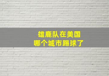 雄鹿队在美国哪个城市踢球了