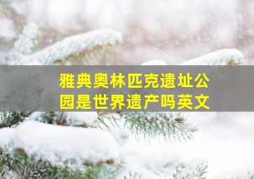 雅典奥林匹克遗址公园是世界遗产吗英文