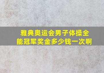 雅典奥运会男子体操全能冠军奖金多少钱一次啊