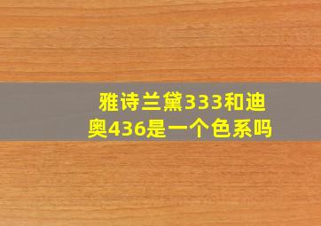 雅诗兰黛333和迪奥436是一个色系吗