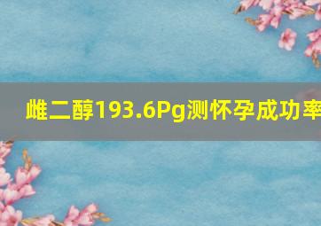 雌二醇193.6Pg测怀孕成功率