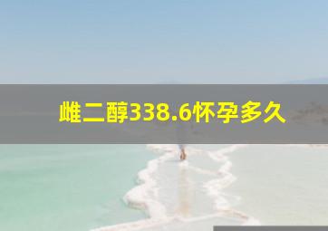 雌二醇338.6怀孕多久