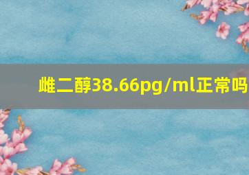 雌二醇38.66pg/ml正常吗