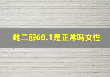 雌二醇68.1是正常吗女性