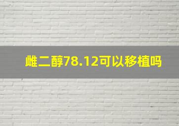 雌二醇78.12可以移植吗