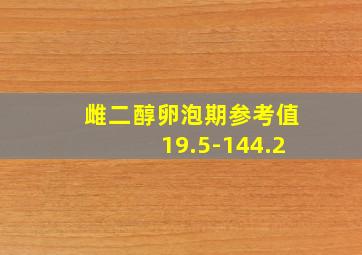 雌二醇卵泡期参考值19.5-144.2