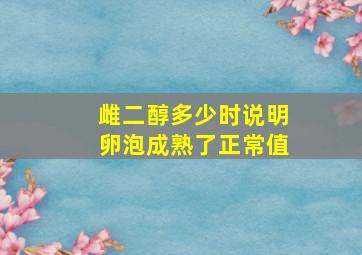 雌二醇多少时说明卵泡成熟了正常值