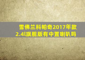 雪佛兰科帕奇2017年款2.4l旗舰版有中置喇叭吗