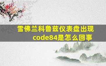 雪佛兰科鲁兹仪表盘出现code84是怎么回事