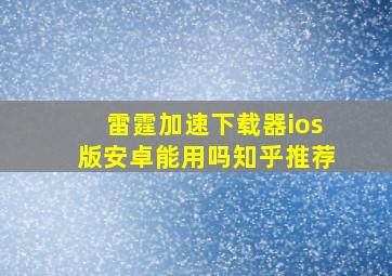 雷霆加速下载器ios版安卓能用吗知乎推荐