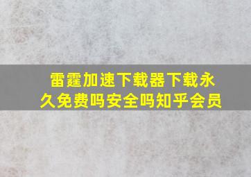 雷霆加速下载器下载永久免费吗安全吗知乎会员