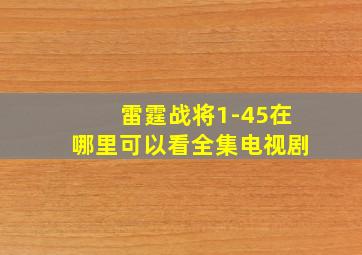 雷霆战将1-45在哪里可以看全集电视剧