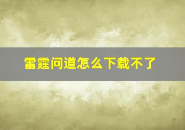 雷霆问道怎么下载不了