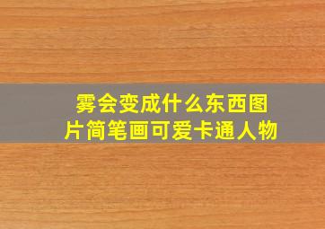 雾会变成什么东西图片简笔画可爱卡通人物