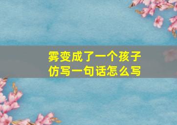 雾变成了一个孩子仿写一句话怎么写