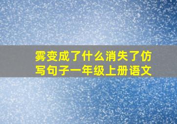 雾变成了什么消失了仿写句子一年级上册语文