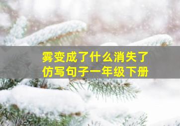 雾变成了什么消失了仿写句子一年级下册