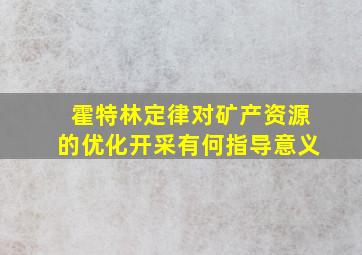 霍特林定律对矿产资源的优化开采有何指导意义