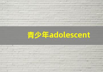 青少年adolescent