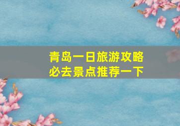 青岛一日旅游攻略必去景点推荐一下