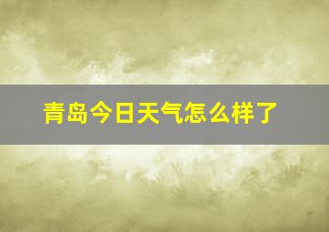 青岛今日天气怎么样了