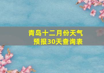 青岛十二月份天气预报30天查询表