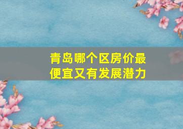 青岛哪个区房价最便宜又有发展潜力