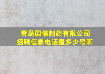 青岛国信制药有限公司招聘信息电话是多少号啊