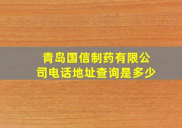 青岛国信制药有限公司电话地址查询是多少