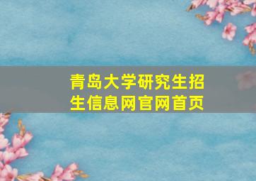 青岛大学研究生招生信息网官网首页