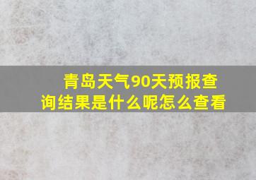 青岛天气90天预报查询结果是什么呢怎么查看