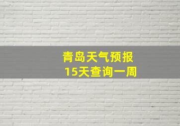 青岛天气预报15天查询一周