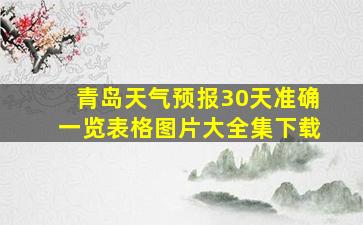 青岛天气预报30天准确一览表格图片大全集下载