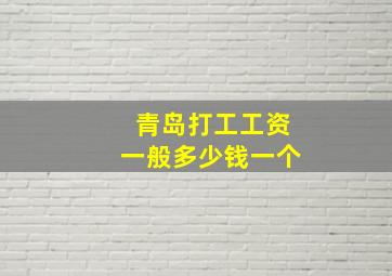 青岛打工工资一般多少钱一个