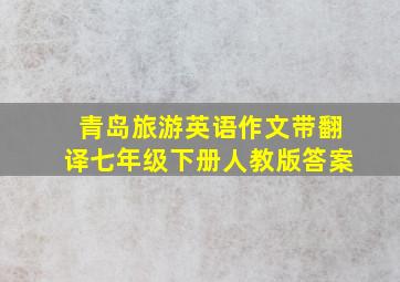 青岛旅游英语作文带翻译七年级下册人教版答案