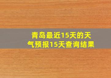 青岛最近15天的天气预报15天查询结果