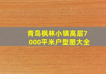 青岛枫林小镇高层7000平米户型图大全