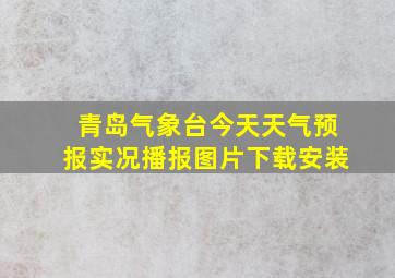 青岛气象台今天天气预报实况播报图片下载安装