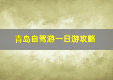 青岛自驾游一日游攻略