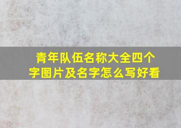 青年队伍名称大全四个字图片及名字怎么写好看