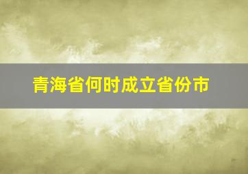 青海省何时成立省份市