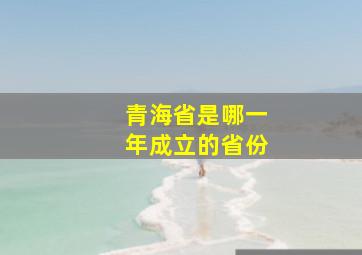 青海省是哪一年成立的省份