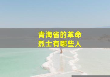 青海省的革命烈士有哪些人